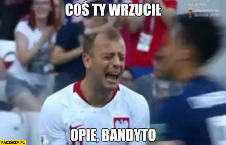 Piłka Nożna-cos-ty-wrzucil-opie-bandyto-grosik-grosicki.jpg